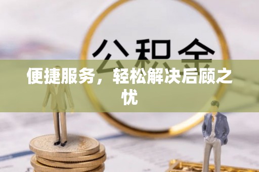 古坑便捷服务，轻松解决后顾之忧