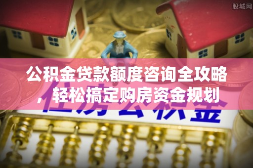 古坑公积金贷款额度咨询全攻略，轻松搞定购房资金规划