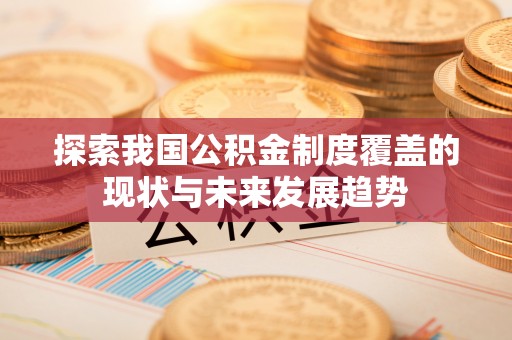 古坑探索我国公积金制度覆盖的现状与未来发展趋势