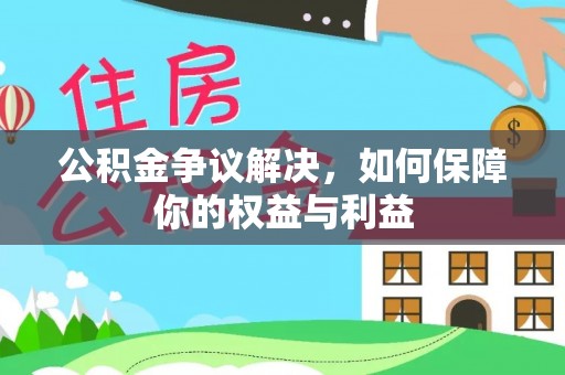 古坑公积金争议解决，如何保障你的权益与利益
