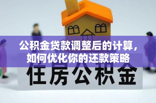 古坑公积金贷款调整后的计算，如何优化你的还款策略