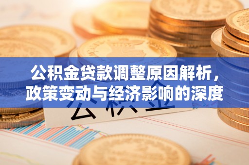古坑公积金贷款调整原因解析，政策变动与经济影响的深度探讨