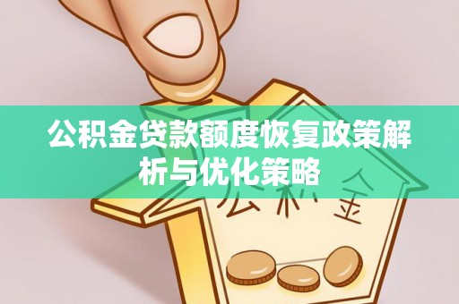 古坑公积金贷款额度恢复政策解析与优化策略