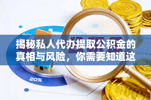 古坑揭秘私人代办提取公积金的真相与风险，你需要知道这些！