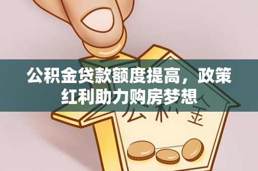 古坑公积金贷款额度提高，政策红利助力购房梦想