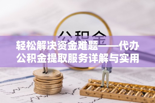古坑轻松解决资金难题——代办公积金提取服务详解与实用指南