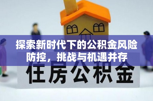 古坑探索新时代下的公积金风险防控，挑战与机遇并存