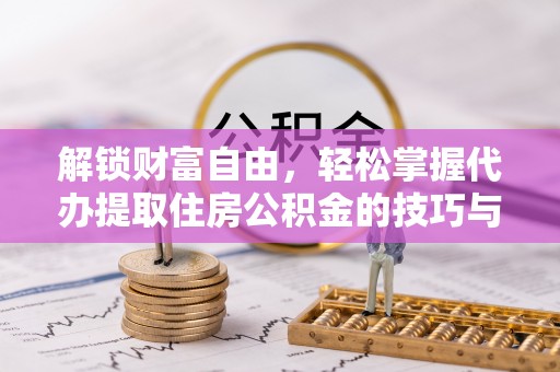 古坑解锁财富自由，轻松掌握代办提取住房公积金的技巧与攻略