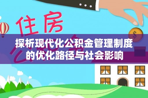 古坑探析现代化公积金管理制度的优化路径与社会影响
