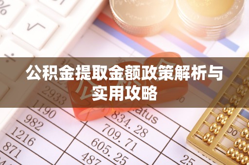古坑公积金提取金额政策解析与实用攻略