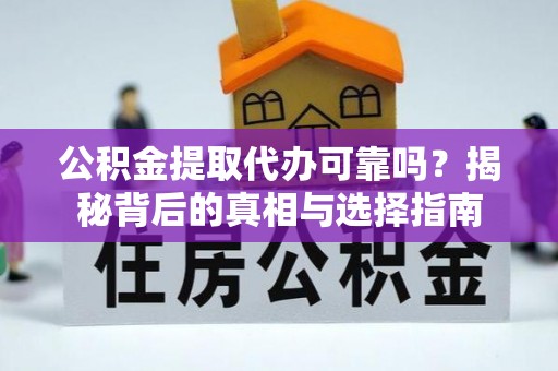 古坑公积金提取代办可靠吗？揭秘背后的真相与选择指南