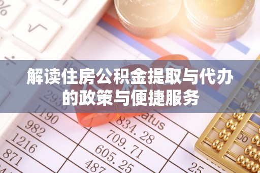 古坑解读住房公积金提取与代办的政策与便捷服务