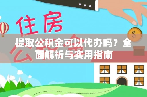 古坑提取公积金可以代办吗？全面解析与实用指南