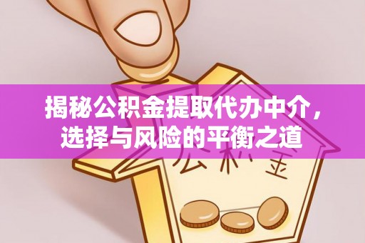 古坑揭秘公积金提取代办中介，选择与风险的平衡之道