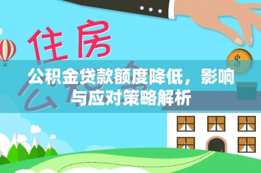 古坑公积金贷款额度降低，影响与应对策略解析
