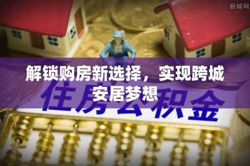古坑解锁购房新选择，实现跨城安居梦想