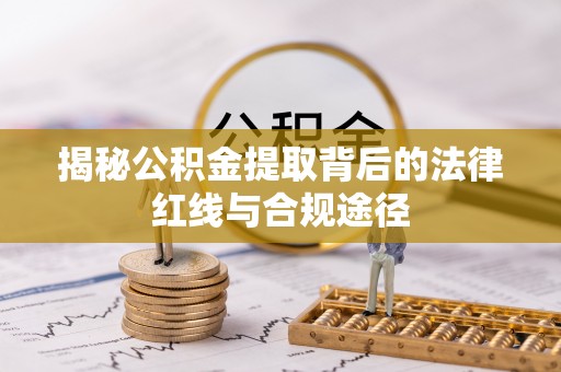 古坑揭秘公积金提取背后的法律红线与合规途径
