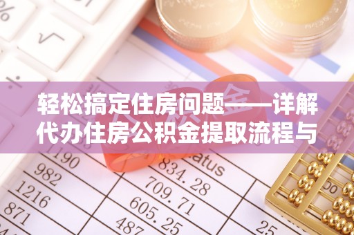 古坑轻松搞定住房问题——详解代办住房公积金提取流程与技巧
