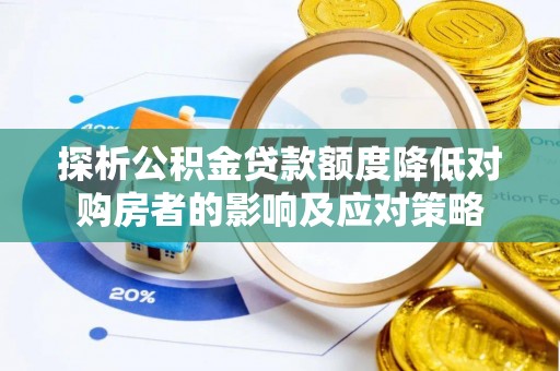 古坑探析公积金贷款额度降低对购房者的影响及应对策略