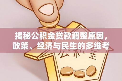 古坑揭秘公积金贷款调整原因，政策、经济与民生的多维考量