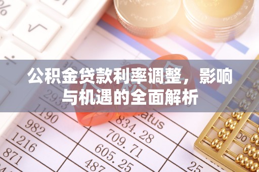 古坑公积金贷款利率调整，影响与机遇的全面解析