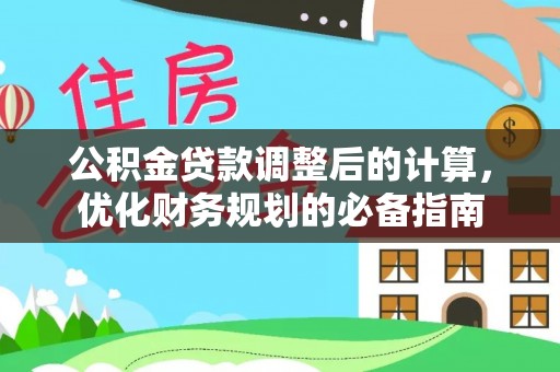 古坑公积金贷款调整后的计算，优化财务规划的必备指南