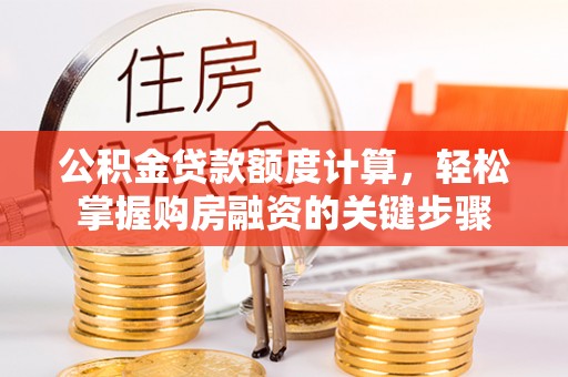 古坑公积金贷款额度计算，轻松掌握购房融资的关键步骤