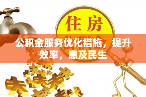 古坑公积金服务优化措施，提升效率，惠及民生