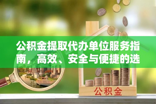 古坑公积金提取代办单位服务指南，高效、安全与便捷的选择