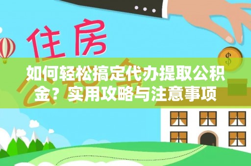 古坑如何轻松搞定代办提取公积金？实用攻略与注意事项