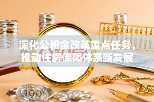 古坑深化公积金改革重点任务，推动住房保障体系新发展