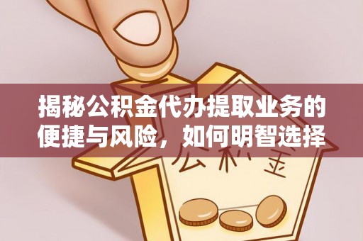古坑揭秘公积金代办提取业务的便捷与风险，如何明智选择？