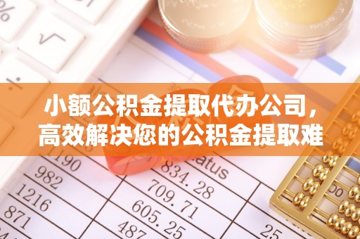 古坑小额公积金提取代办公司，高效解决您的公积金提取难题