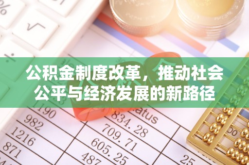 古坑公积金制度改革，推动社会公平与经济发展的新路径