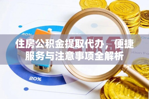 古坑住房公积金提取代办，便捷服务与注意事项全解析