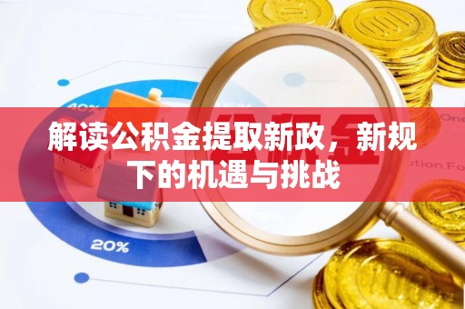 古坑解读公积金提取新政，新规下的机遇与挑战