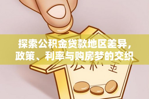古坑探索公积金贷款地区差异，政策、利率与购房梦的交织
