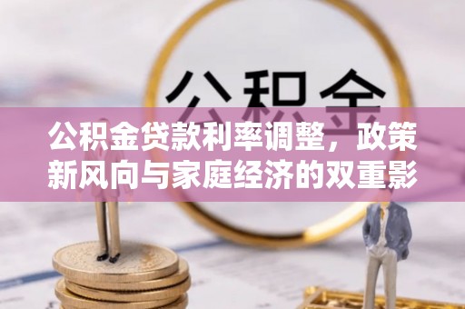 古坑公积金贷款利率调整，政策新风向与家庭经济的双重影响