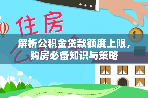 古坑解析公积金贷款额度上限，购房必备知识与策略
