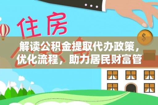 古坑解读公积金提取代办政策，优化流程，助力居民财富管理