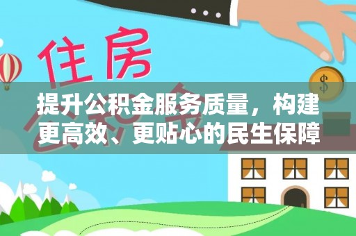 古坑提升公积金服务质量，构建更高效、更贴心的民生保障体系