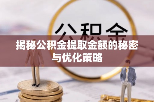 古坑揭秘公积金提取金额的秘密与优化策略
