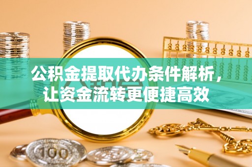 古坑公积金提取代办条件解析，让资金流转更便捷高效