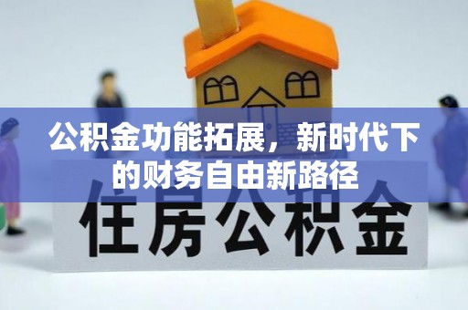 古坑公积金功能拓展，新时代下的财务自由新路径