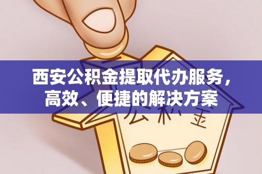 古坑西安公积金提取代办服务，高效、便捷的解决方案