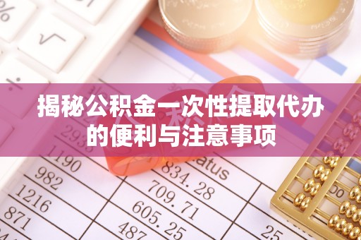 古坑揭秘公积金一次性提取代办的便利与注意事项