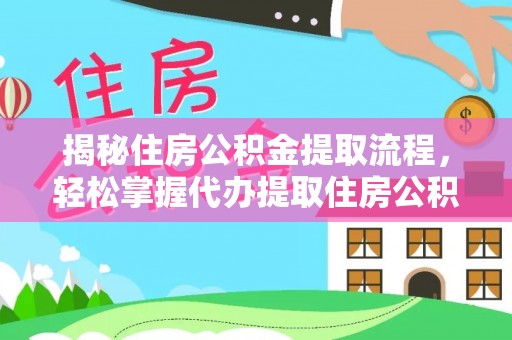 古坑揭秘住房公积金提取流程，轻松掌握代办提取住房公积金技巧