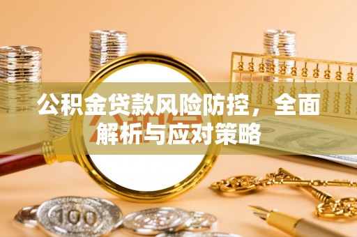 古坑公积金贷款风险防控，全面解析与应对策略