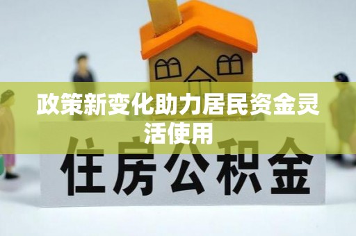 古坑政策新变化助力居民资金灵活使用