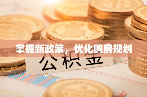古坑掌握新政策，优化购房规划